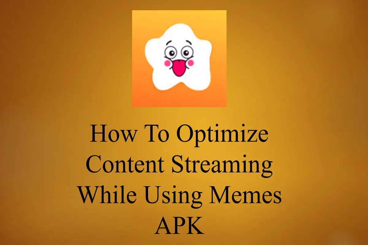 How To Optimize Content Streaming While Using Memes APK