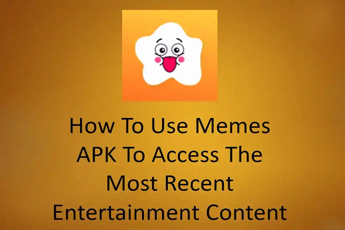 How To Use Memes APK To Access The Most Recent Entertainment Content
